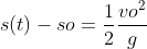 s(t)-so=\frac{1}{2}\frac{vo^2}{g}